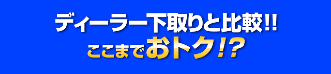 ディーラー買い取りと比較!!ここまでおトク!?